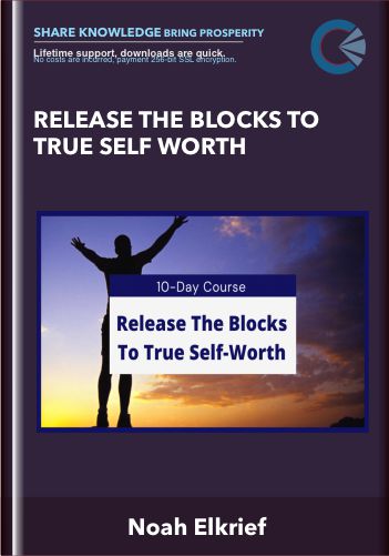 Release The Blocks To True Self Worth – Noah Elkrief