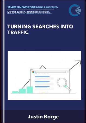 TURNING SEARCHES INTO TRAFFIC – Justin Borge