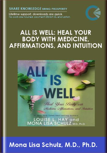 All Is Well: Heal Your Body With Medicine, Affirmations, And Intuition – Mona Lisa Schulz, M.D., Ph.D.