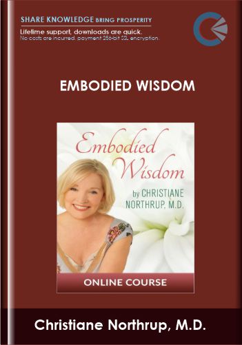 Embodied Wisdom – Christiane Northrup, M.D.