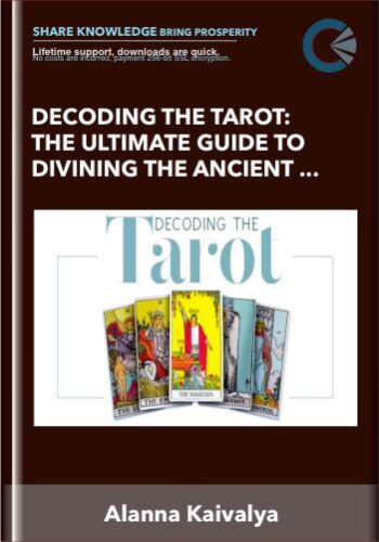 Decoding The Tarot: The Ultimate Guide To Divining The Ancient Wisdom Of The Tarot Deck – Alanna Kaivalya