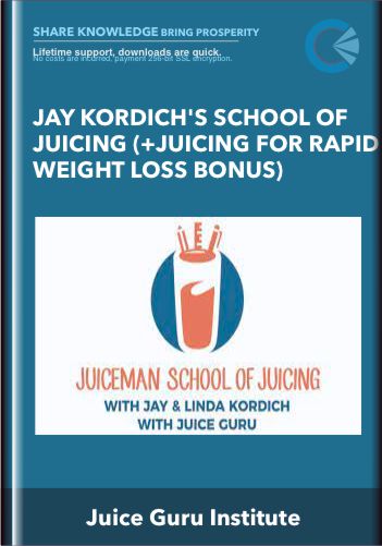 Jay Kordich’s School Of Juicing (+ Juicing For Rapid Weight Loss Bonus) – Juice Guru Institute