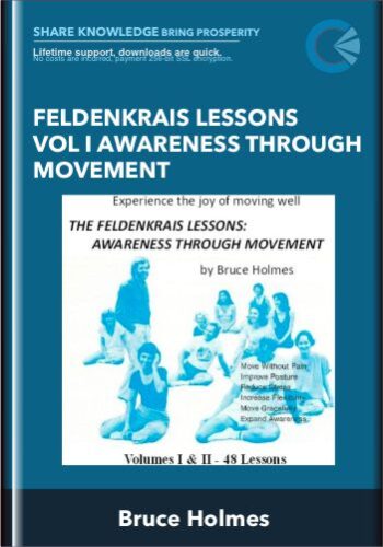 Feldenkrais Lessons Vol I Awareness Through Movement – Bruce Holmes