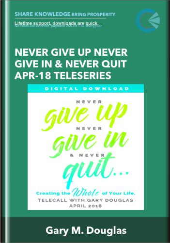 Never Give Up Never Give In & Never Quit Apr-18 Teleseries – Gary M. Douglas