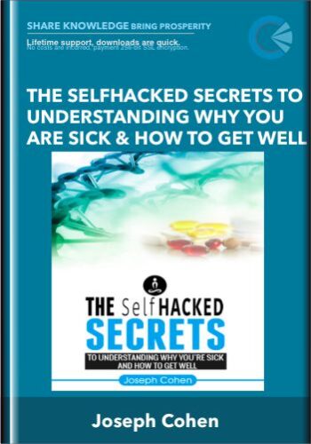 The SelfHacked Secrets To Understanding Why You Are Sick And How To Get Well - Joseph Cohen