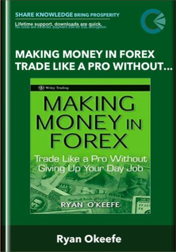 Making Money In Forex Trade Like A Pro Without Giving Up Your Day Job – Ryan Okeefe