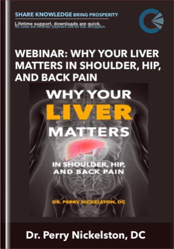 Webinar: Why Your Liver Matters In Shoulder, Hip, And Back Pain – Dr. Perry Nickelston, DC