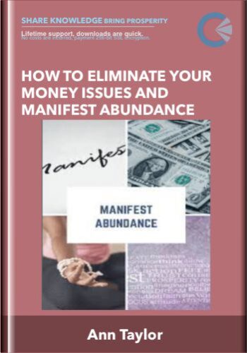 How To Eliminate Your Money Issues And Manifest Abundance – Ann Taylor