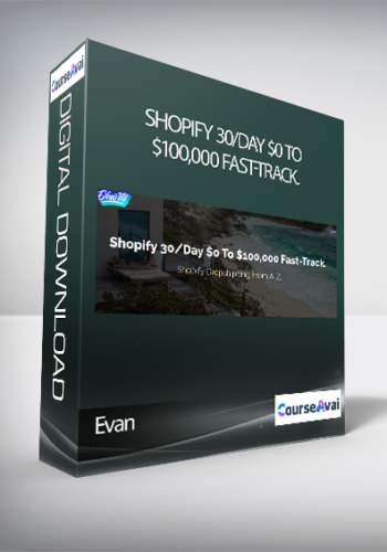 Evan – Shopify 30/Day $0 To $100,000 Fast-Track.