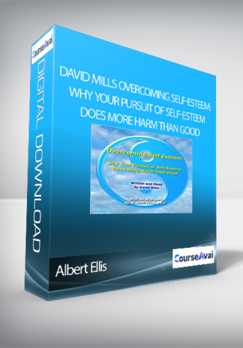 Albert Ellis – David Mills Overcoming Self-Esteem: Why Your Pursuit Of Self-Esteem Does More Harm Than Good
