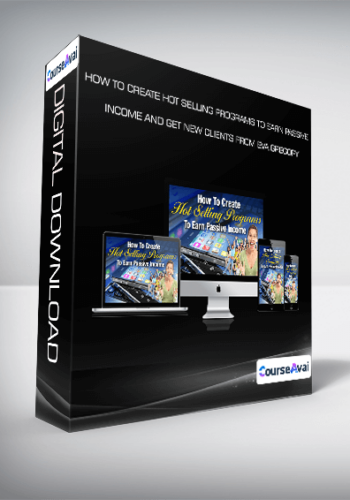Eva Gregory – How To Create Hot Selling Programs To Earn Passive Income AND Get New Clients