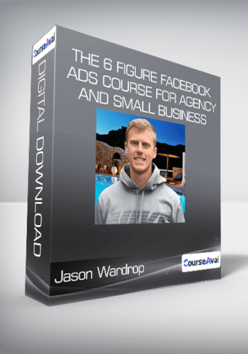 The 6 Figure Facebook Ads Course For Agency And Small Business Owners From Jason Wardrop