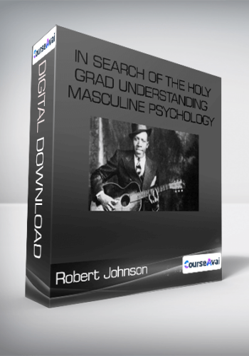 Robert Johnson – In Search Of The Holy Grad Understanding Masculine Psychology