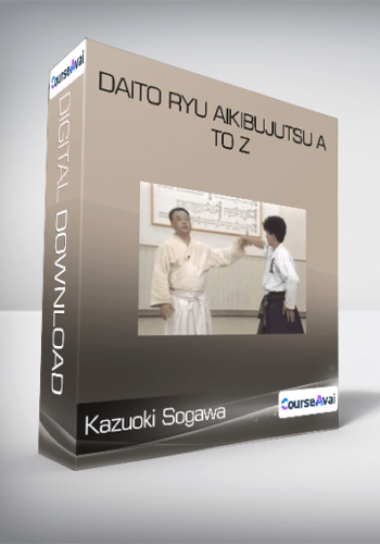 Kazuoki Sogawa – Daito Ryu Aikibujutsu A To Z