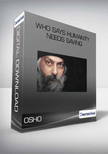 Osho – Who Says Humanity Needs Saving