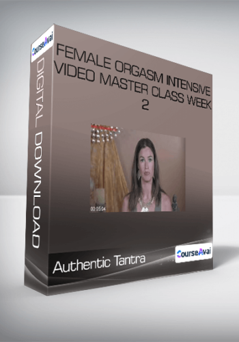 Authentic Tantra – Female Orgasm Intensive Video Master Class Week 2