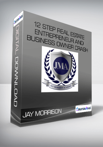 JAY MORRISON – 12 Step Real Estate Entrepreneur And Business Owner Crash Course