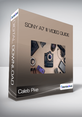 Caleb Pike - SONY A7 III VIDEO GUIDE