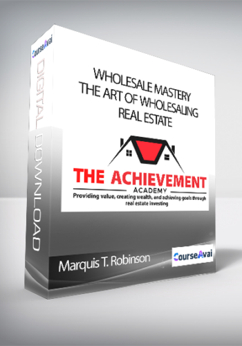 Marquis T. Robinson – Wholesale Mastery: The Art Of Wholesaling Real Estate