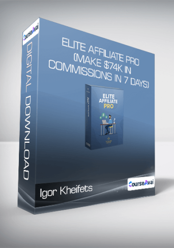 Igor Kheifets - Elite Affiliate Pro (Make $74k in commissions in 7 days)