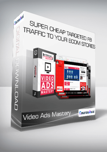 Video Ads Mastery - Super Cheap Targeted FB Traffic To Your Ecom Stores