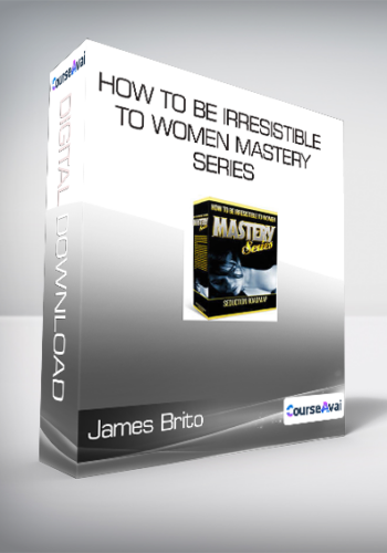 James Brito – How To Be Irresistible To Women MASTERY SERIES