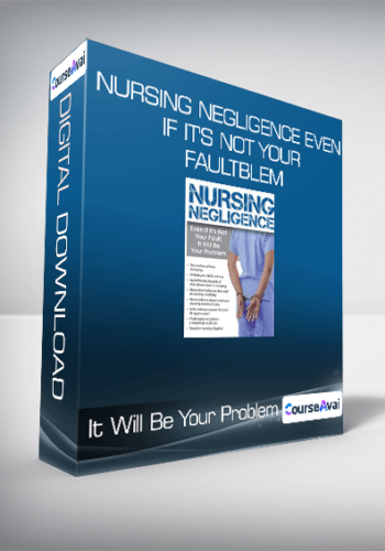 Nursing Negligence Even If It's Not Your Fault, It Will Be Your Problem