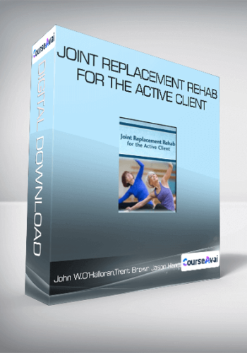 John W. O’Halloran, Trent Brown & Jason Handschumacher – Joint Replacement Rehab For The Active Client