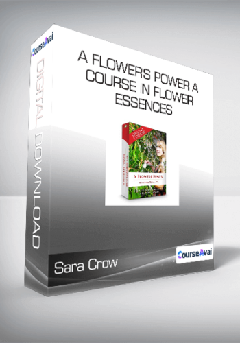 Sara Crow – A Flower’s Power A Course In Flower Essences