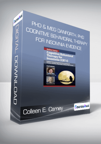 Colleen E. Carney, PhD & Meg Danforth, PhD – Cognitive Behavioral Therapy For Insomnia Evidence-based Insomnia