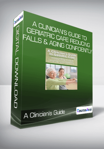 A Clinician’s Guide To Geriatric Care Reducing Falls & Aging Confidently