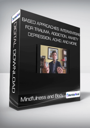 Mindfulness And Body – Based Approaches: Interventions For Trauma, Addiction, Anxiety, Depression, ADHD, And More