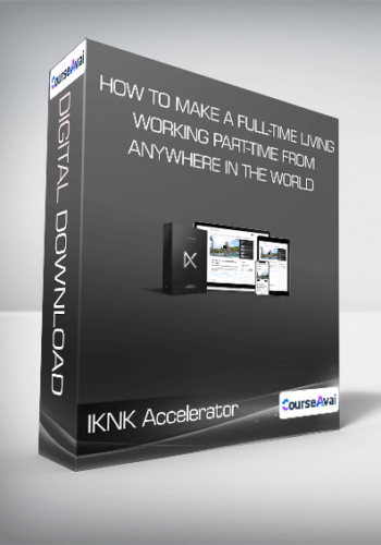 IKNK Accelerator – How To Make A Full-Time Living Working Part-Time From Anywhere In The World