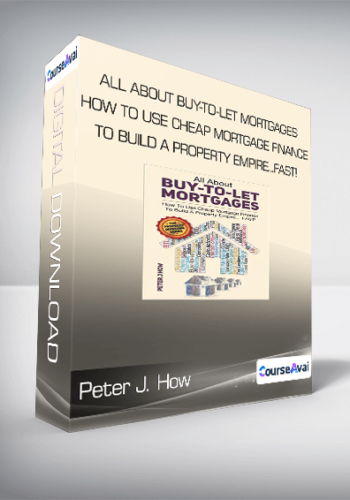 Peter J. How – All About Buy-to-Let Mortgages, How To Use Cheap Mortgage Finance To Build A Property Empire…FAST!