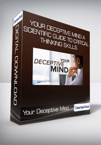 Your Deceptive Mind A Scientific Guide to Critical Thinking Skills