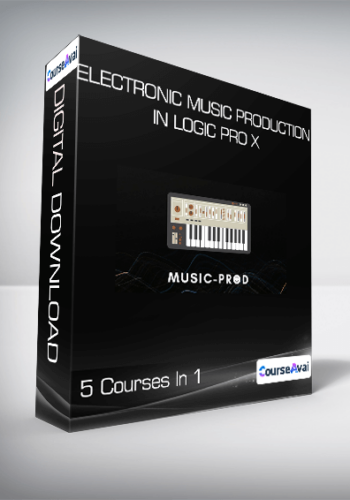 Electronic Music Production In Logic Pro X – 5 Courses In 1