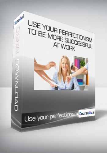 Use Your Perfectionism To Be More Successful At Work