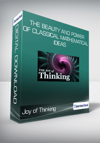 Joy Of Thinking: The Beauty And Power Of Classical Mathematical Ideas