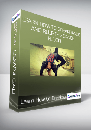 Learn How To Breakdance And Rule The Dance Floor