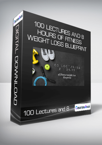 100 Lectures and 8 Hours of Fitness/Weight Loss Blueprint