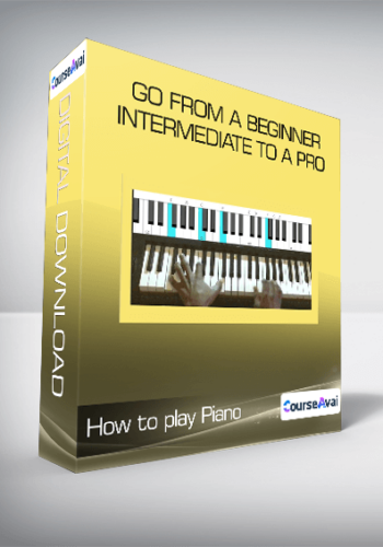 How To Play Piano – Go From A Beginner/Intermediate To A Pro