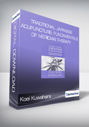 Koei Kuwahara – Traditional Japanese Acupuncture: Fundamentals Of Meridian Therapy