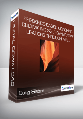Doug Silsbee – Presence-Based Coaching: Cultivating Self-Generative Leaders Through Min…