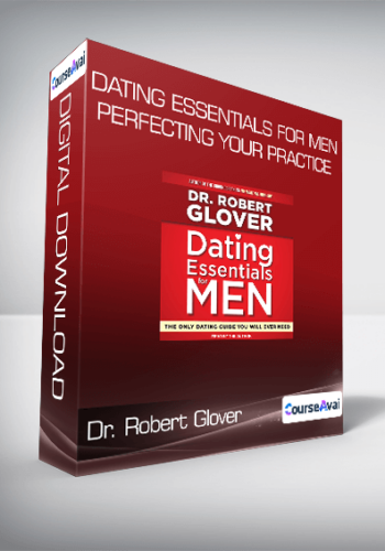 Dr. Robert Glover – Dating Essentials For Men: Perfecting Your Practice