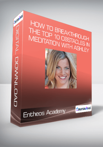 Entheos Academy – How To Breakthrough The Top 10 Obstacles In Meditation With Ashley