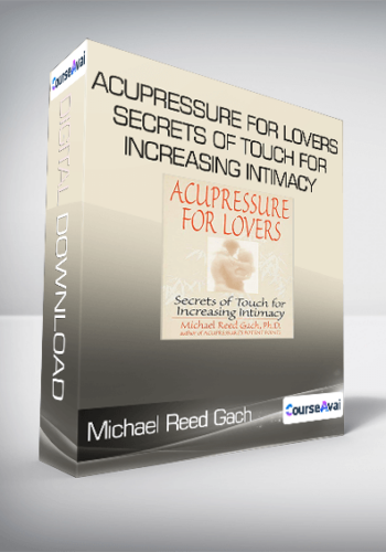 Michael Reed Gach – Acupressure For Lovers: Secrets Of Touch For Increasing Intimacy