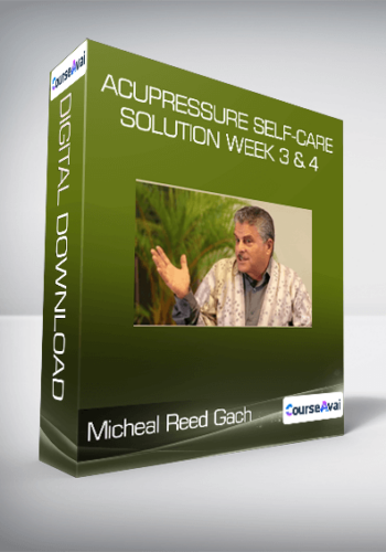 Micheal Reed Gach – Acupressure Self-Care Solution Week 3 & 4