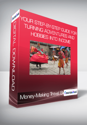 Money-Making Travel Blogs: Your Step-by-Step Guide For Turning Adventures And Hobbies Into Income