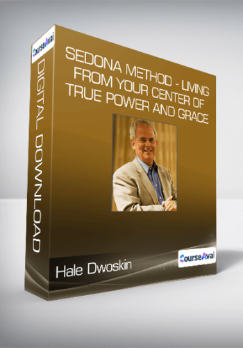 Hale Dwoskin – Sedona Method – Living From Your Center Of True Power And Grace