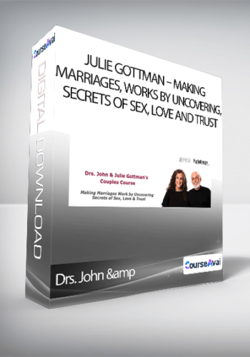 Drs. John & Julie Gottman - Making Marriages. Works by Uncovering. Secrets of Sex. Love and Trust